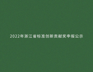 2022年浙江省标准创新贡献奖申报公示的新闻图片